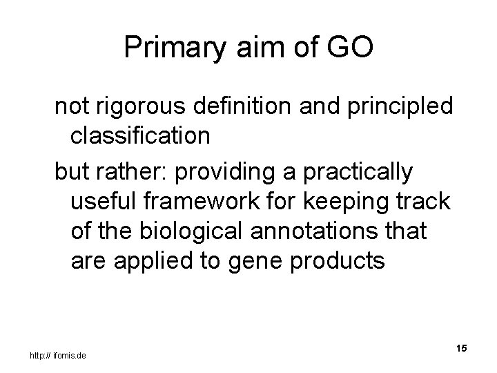 Primary aim of GO not rigorous definition and principled classification but rather: providing a