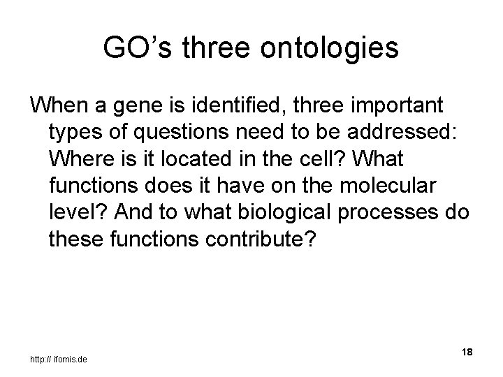 GO’s three ontologies When a gene is identified, three important types of questions need