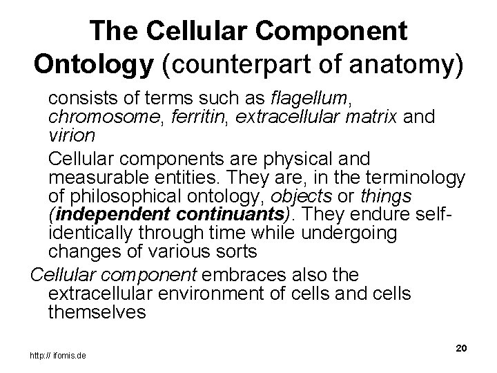 The Cellular Component Ontology (counterpart of anatomy) consists of terms such as flagellum, chromosome,