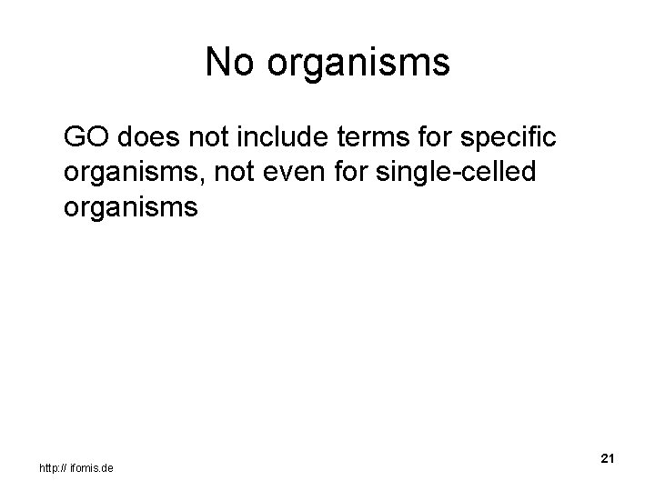 No organisms GO does not include terms for specific organisms, not even for single-celled