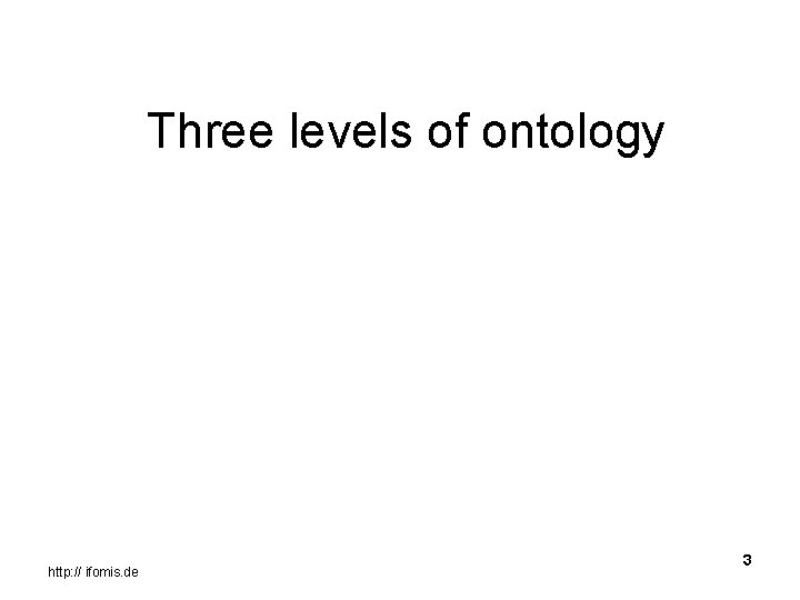 Three levels of ontology http: // ifomis. de 3 