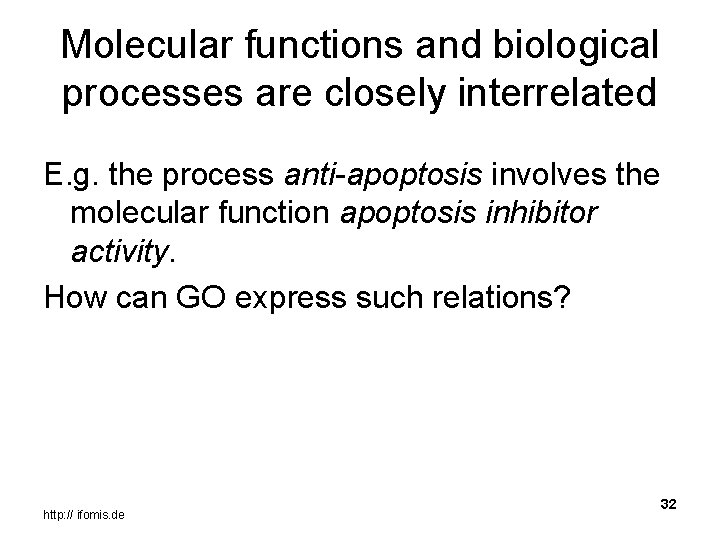 Molecular functions and biological processes are closely interrelated E. g. the process anti-apoptosis involves