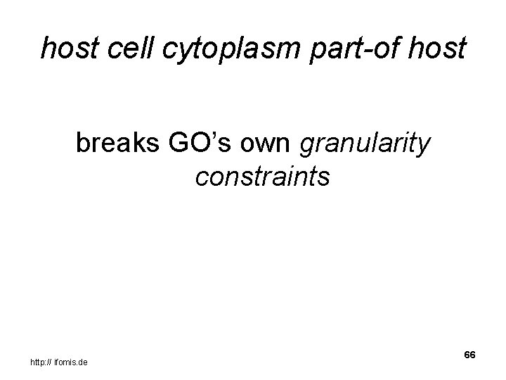 host cell cytoplasm part-of host breaks GO’s own granularity constraints http: // ifomis. de