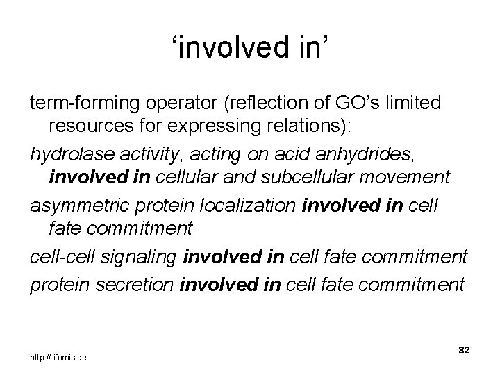 ‘involved in’ term-forming operator (reflection of GO’s limited resources for expressing relations): hydrolase activity,