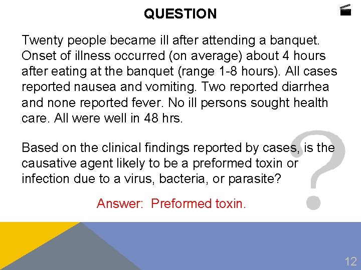 QUESTION Twenty people became ill after attending a banquet. Onset of illness occurred (on