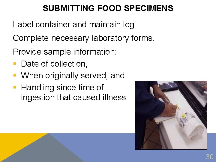 SUBMITTING FOOD SPECIMENS Label container and maintain log. Complete necessary laboratory forms. Provide sample