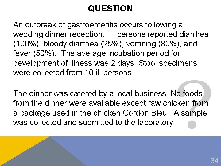 QUESTION An outbreak of gastroenteritis occurs following a wedding dinner reception. Ill persons reported