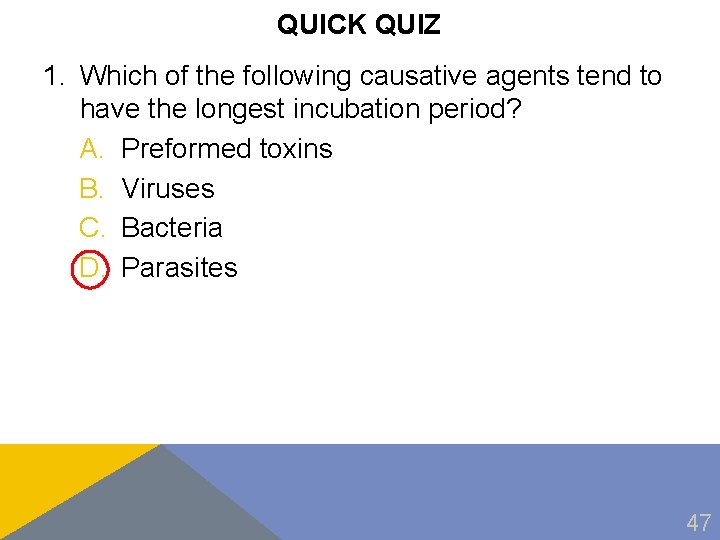 QUICK QUIZ 1. Which of the following causative agents tend to have the longest