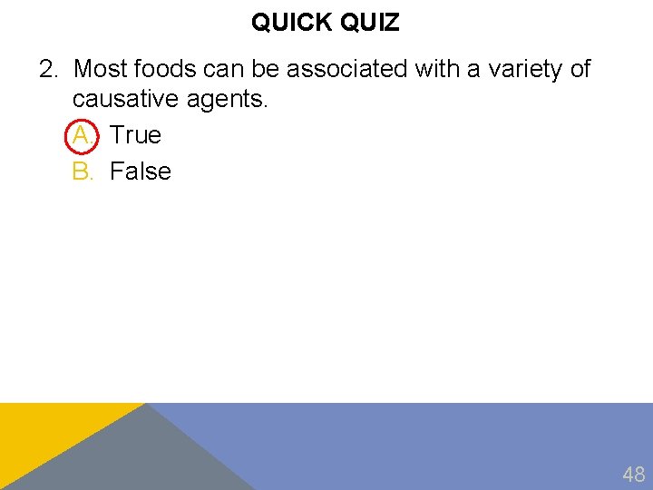 QUICK QUIZ 2. Most foods can be associated with a variety of causative agents.