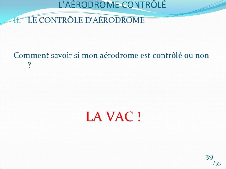 L’AÉRODROME CONTRÔLÉ II. LE CONTRÔLE D’AÉRODROME Comment savoir si mon aérodrome est contrôlé ou