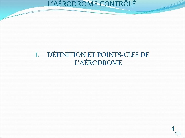 L’AÉRODROME CONTRÔLÉ I. DÉFINITION ET POINTS-CLÉS DE L’AÉRODROME 4 /55 