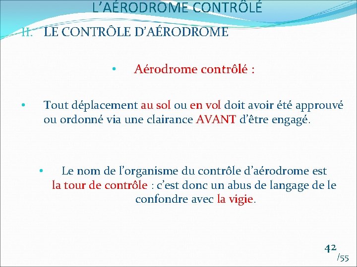 L’AÉRODROME CONTRÔLÉ II. LE CONTRÔLE D’AÉRODROME • Aérodrome contrôlé : Tout déplacement au sol