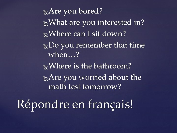 Are you bored? What are you interested in? Where can I sit down? Do