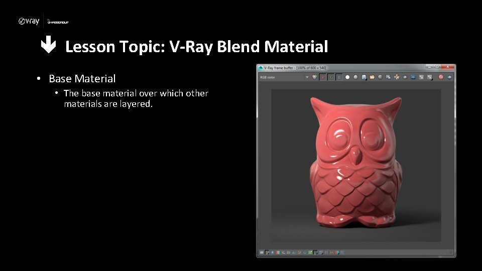  Lesson Topic: V-Ray Blend Material • Base Material • The base material over