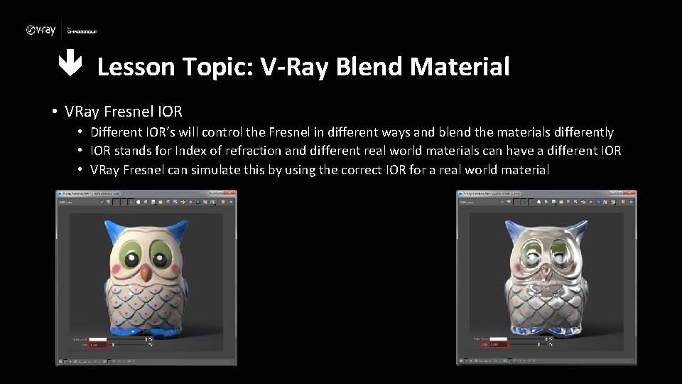  Lesson Topic: V-Ray Blend Material • VRay Fresnel IOR • Different IOR’s will