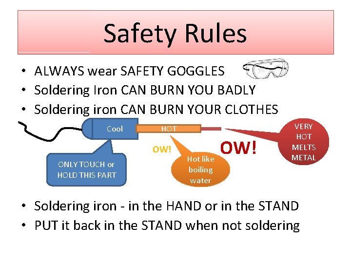 Safety Rules • ALWAYS wear SAFETY GOGGLES • Soldering Iron CAN BURN YOU BADLY