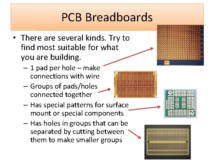 PCB Breadboards • There are several kinds. Try to find most suitable for what