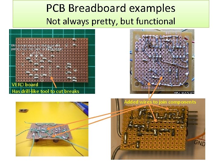 PCB Breadboard examples Not always pretty, but functional VERO board Has drill-like tool to