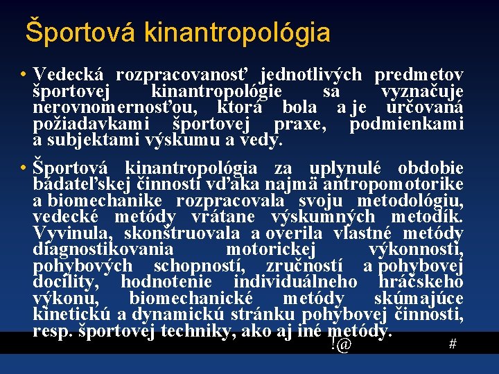 Športová kinantropológia • Vedecká rozpracovanosť jednotlivých predmetov športovej kinantropológie sa vyznačuje nerovnomernosťou, ktorá bola