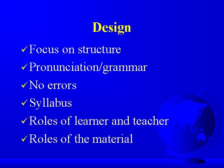 Design ü Focus on structure ü Pronunciation/grammar ü No errors ü Syllabus ü Roles