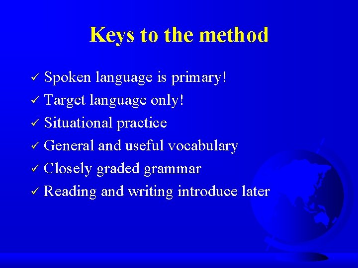 Keys to the method Spoken language is primary! ü Target language only! ü Situational