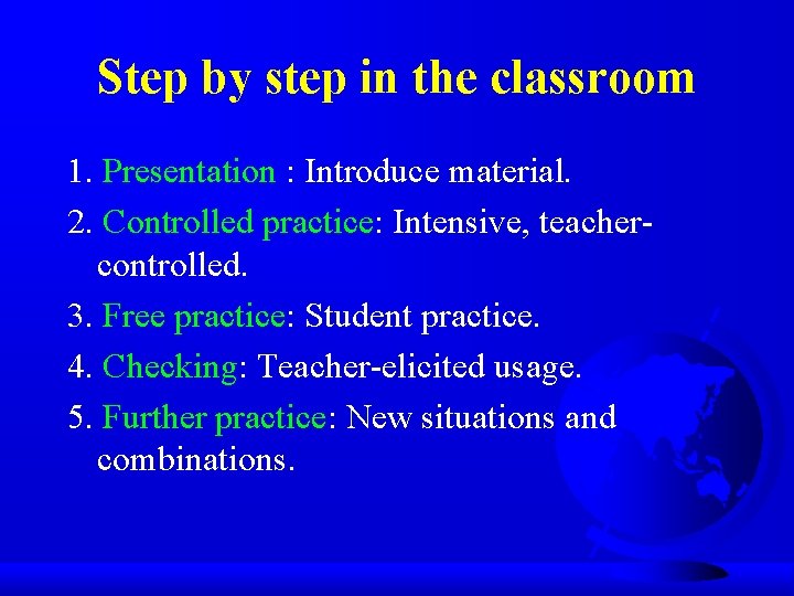 Step by step in the classroom 1. Presentation : Introduce material. 2. Controlled practice: