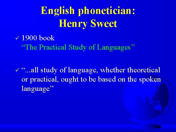 English phonetician: Henry Sweet ü 1900 book “The Practical Study of Languages” ü “.