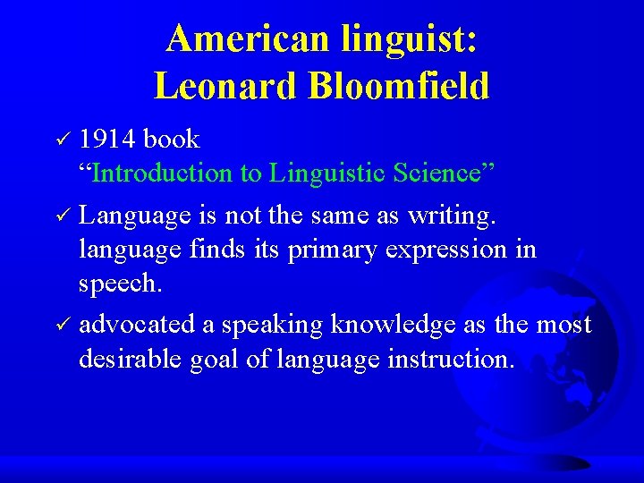 American linguist: Leonard Bloomfield 1914 book “Introduction to Linguistic Science” ü Language is not