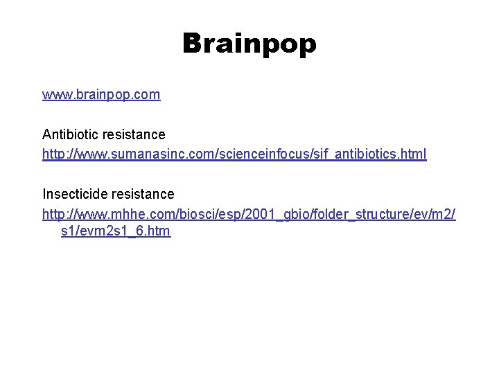 Brainpop www. brainpop. com Antibiotic resistance http: //www. sumanasinc. com/scienceinfocus/sif_antibiotics. html Insecticide resistance http: