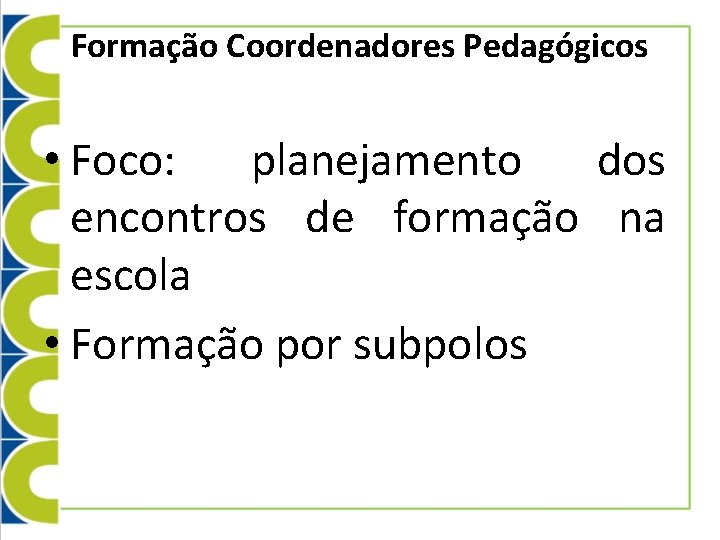 Formação Coordenadores Pedagógicos • Foco: planejamento dos encontros de formação na escola • Formação