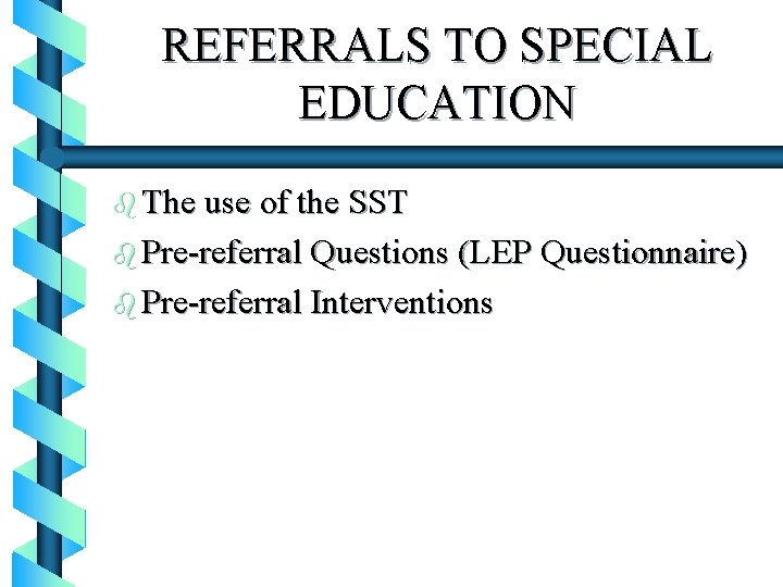 REFERRALS TO SPECIAL EDUCATION b The use of the SST b Pre-referral Questions (LEP