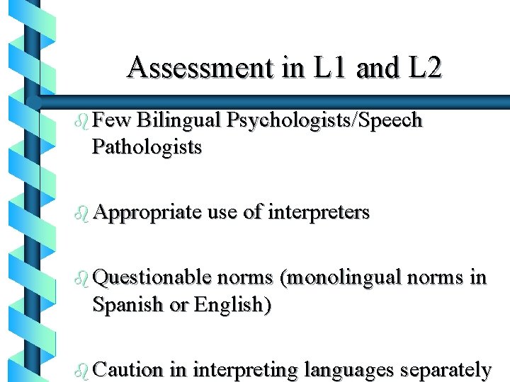 Assessment in L 1 and L 2 b Few Bilingual Psychologists/Speech Pathologists b Appropriate