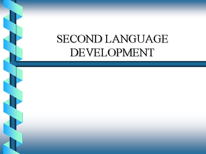 SECOND LANGUAGE DEVELOPMENT 