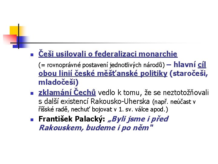 n n Češi usilovali o federalizaci monarchie (= rovnoprávné postavení jednotlivých národů) – hlavní