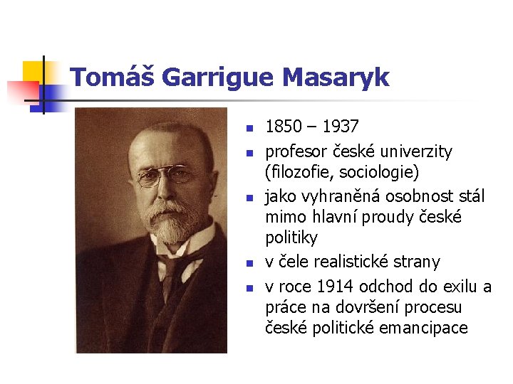 Tomáš Garrigue Masaryk n n n 1850 – 1937 profesor české univerzity (filozofie, sociologie)