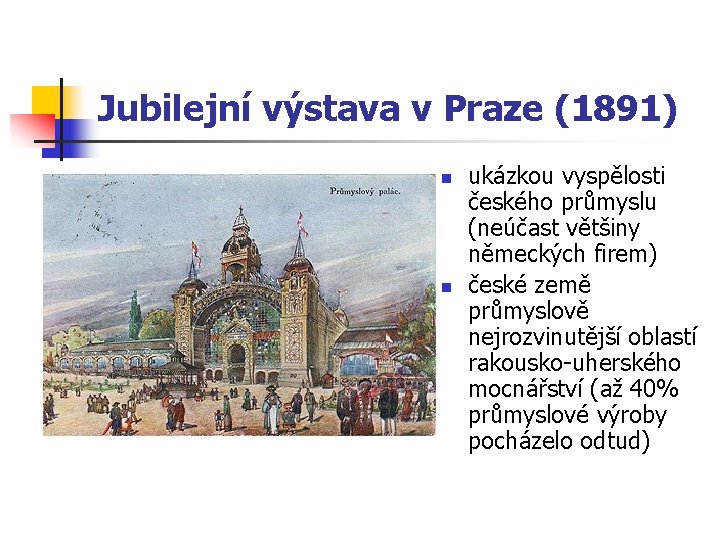 Jubilejní výstava v Praze (1891) n n ukázkou vyspělosti českého průmyslu (neúčast většiny německých