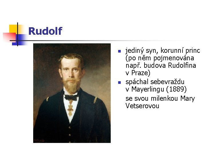 Rudolf n n jediný syn, korunní princ (po něm pojmenována např. budova Rudolfina v