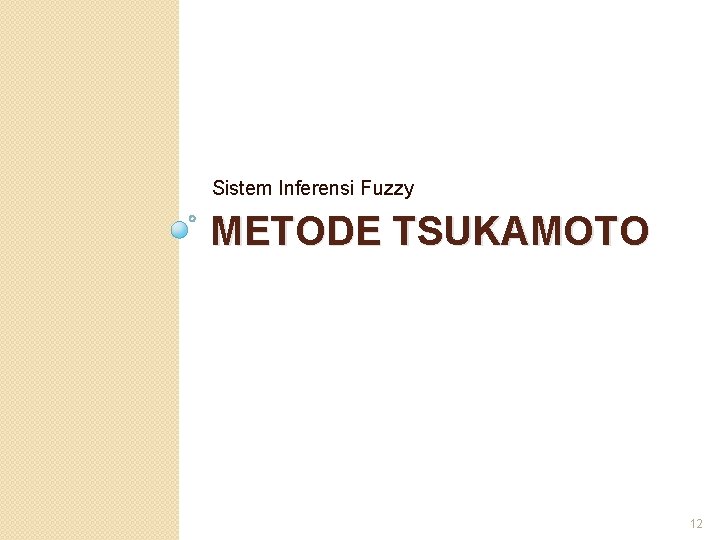 Sistem Inferensi Fuzzy METODE TSUKAMOTO 12 