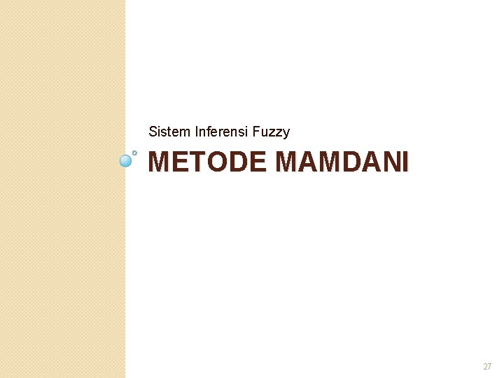 Sistem Inferensi Fuzzy METODE MAMDANI 27 