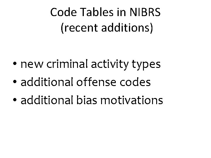 Code Tables in NIBRS (recent additions) • new criminal activity types • additional offense