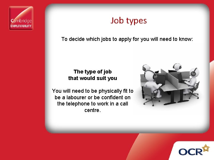 Job types To decide which jobs to apply for you will need to know: