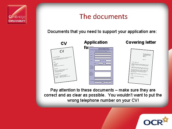 The documents Documents that you need to support your application are: CV Application form