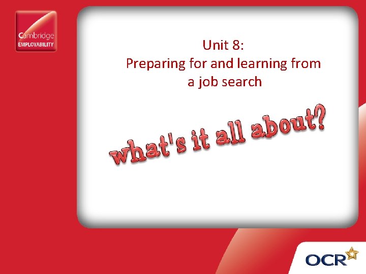 Unit 8: Preparing for and learning from a job search 