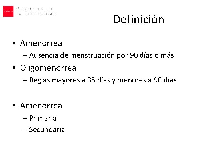 Definición • Amenorrea – Ausencia de menstruación por 90 días o más • Oligomenorrea