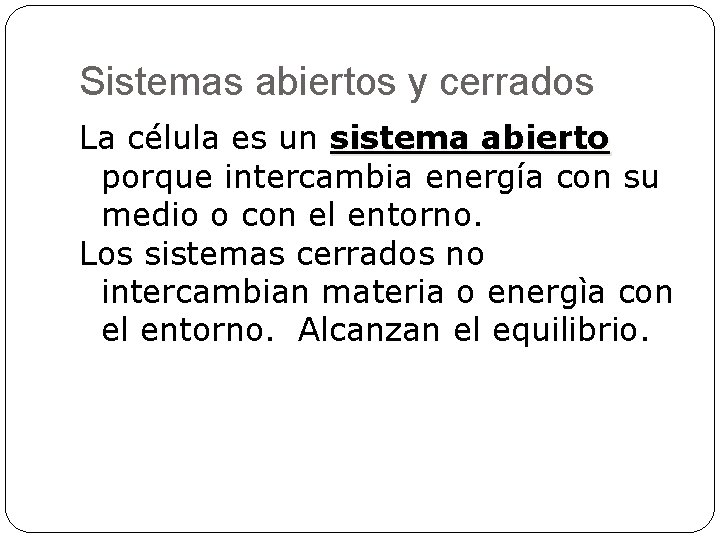 Sistemas abiertos y cerrados La célula es un sistema abierto porque intercambia energía con