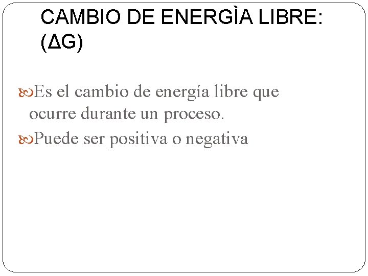 CAMBIO DE ENERGÌA LIBRE: (ΔG) Es el cambio de energía libre que ocurre durante