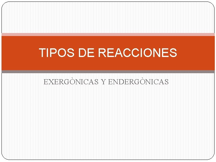 TIPOS DE REACCIONES EXERGÒNICAS Y ENDERGÒNICAS 