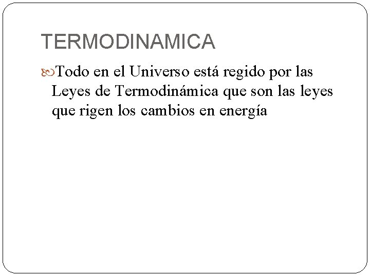 TERMODINAMICA Todo en el Universo está regido por las Leyes de Termodinámica que son