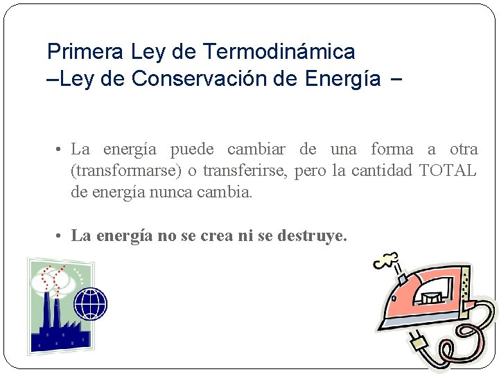 Primera Ley de Termodinámica –Ley de Conservación de Energía – • La energía puede