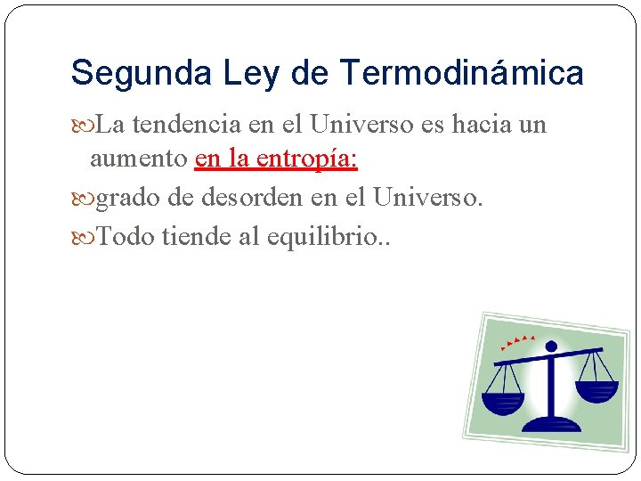 Segunda Ley de Termodinámica La tendencia en el Universo es hacia un aumento en